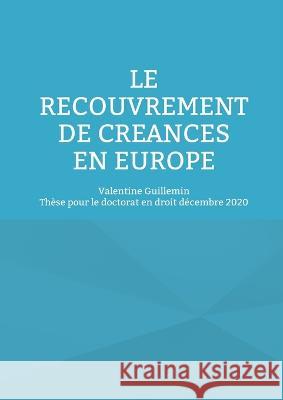 Le recouvrement de cr?ances en Europe Valentine Guillemin 9782322438860