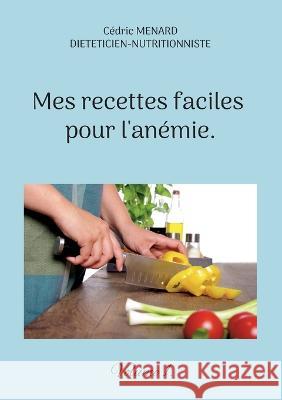Mes recettes faciles pour l'anémie.: Volume 1. Cédric Menard 9782322439966