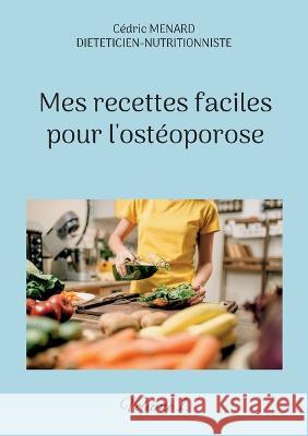 Mes recettes faciles pour l'ostéoporose.: Volume 1. Cédric Menard 9782322440498