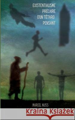 L'existentialisme précaire d'un têtard pensant Nuss, Marcel 9782322440771 Books on Demand