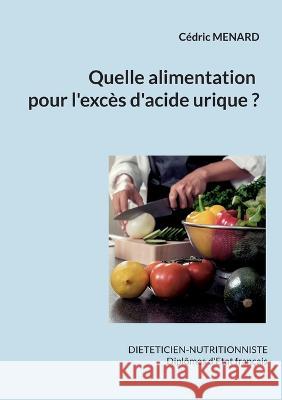 Quelle alimentation pour l'hyperuricémie ? Cédric Menard 9782322442713