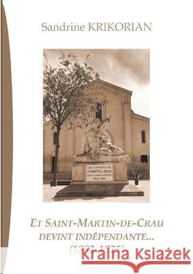 Et Saint-Martin-de-Crau devint indépendante... (1882-1925) Krikorian, Sandrine 9782322443659