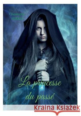 La princesse du pass?: 1 Christophe Serres 9782322444328