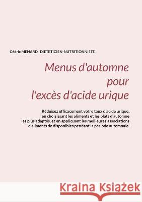 Menus d'automne pour l'excès d'acide urique. Cédric Menard 9782322444779