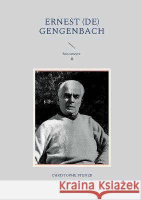 Ernest (de) Gengenbach: Son oeuvre II Christophe Stener 9782322451616