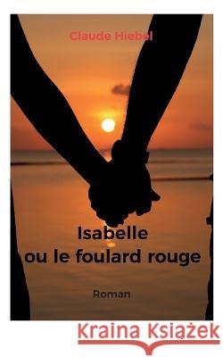 Isabelle ou le foulard rouge Claude Hiebel 9782322451883 Books on Demand