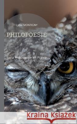 Philopoésie: ou la philosophie en poésie Lydia Montigny 9782322452798 Books on Demand