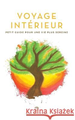 Voyage int?rieur: Petit guide vers une vie plus sereine Carole Panozzo 9782322453030