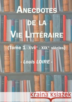 Anecdotes de la Vie Littéraire Louis Loire, Christophe Noël 9782322453764