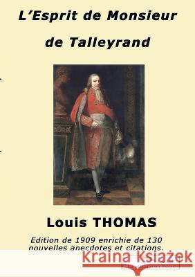 L'esprit de M. de Talleyrand: Anecdotes, bons mots, citations Louis Thomas, Christophe Noël 9782322454297 Books on Demand