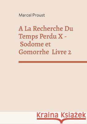 A La Recherche Du Temps Perdu X: Sodome Et Gomorrhe Deuxième Partie Marcel Proust 9782322455690 Books on Demand