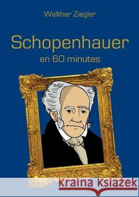 Schopenhauer en 60 minutes Walther Ziegler 9782322455744 Books on Demand