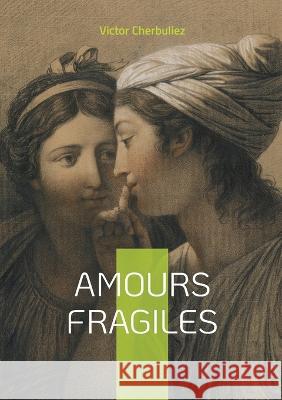 Amours fragiles Victor Cherbuliez 9782322456055 Books on Demand