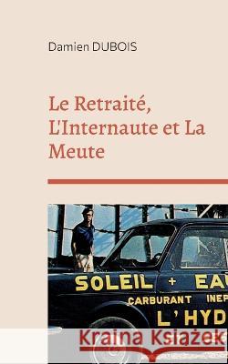 Le Retrait?, L'Internaute et La Meute Damien DuBois 9782322456697