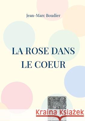 La Rose dans le Coeur: Et autres recensions et études religieuses Jean-Marc Boudier 9782322456970