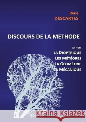 Discours de la Méthode suivi de la Dioptrique, les Météores, la Géométrie et le traité de Mécanique Descartes, René 9782322457076 Books on Demand