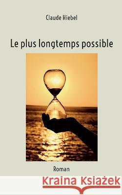 Le plus longtemps possible Claude Hiebel 9782322457243 Books on Demand