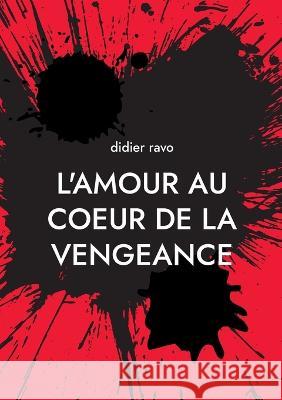 l\'amour au coeur de la vengeance: naissance d\'un clan Didier Ravo 9782322458226 Books on Demand