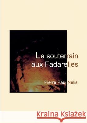 Le souterrain aux Fadarelles Pierre Paul N?lis 9782322459162 Books on Demand