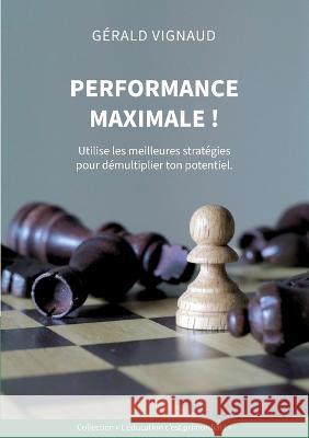 Performance maximale !: Utilise les meilleures stratégies pour démultiplier ton potentiel. Gérald Vignaud 9782322459216