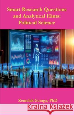 Smart Research Questions and Analytical Hints: Political Science Zemelak Goraga 9782322459278 Skylimit Publishing