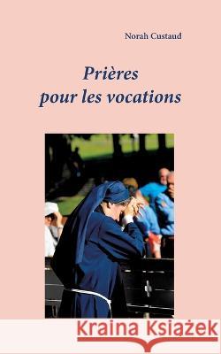Prières pour les vocations Custaud, Norah 9782322459384