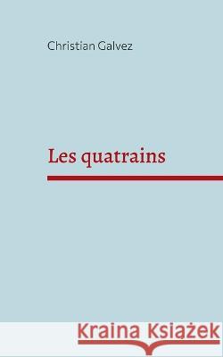 Les quatrains Christian Galvez 9782322459735 Bod - Books on Demand