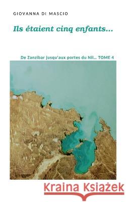 Ils étaient cinq enfants... tome4: de Zanzibar jusqu'aux portes du Nil Di Mascio, Giovanna 9782322460793 Books on Demand