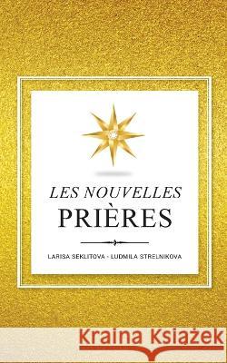 Les Nouvelles Prières: Sur la Base De la Loi de l'Univers Seklitova, Larisa 9782322461189 Books on Demand