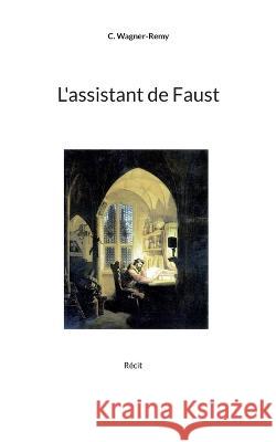 L'assistant de Faust: Récit C Wagner-Remy 9782322463664 Books on Demand
