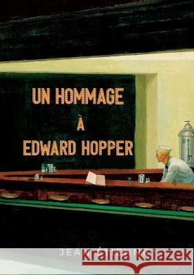 Un Hommage à Edward Hopper: A Tribute to Edward Hopper Etienne, Jean 9782322468478 Books on Demand