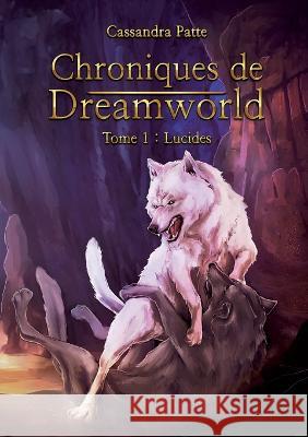 Chroniques de Dreamworld: Tome 1: Lucides Cassandra Patte 9782322469031 Books on Demand