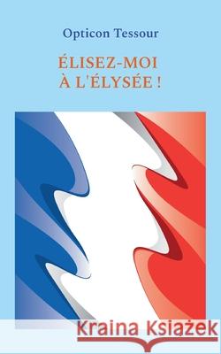 ?lisez-moi ? l\'?lys?e ! Opticon Tessour 9782322469130 Books on Demand