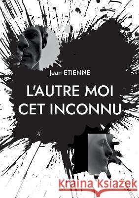 L\'autre moi cet inconnu Jean Etienne 9782322471102 Books on Demand