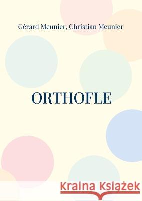 Orthofle: Le livre du professeur d\'orthographe G?rard Meunier Christian Meunier 9782322471508