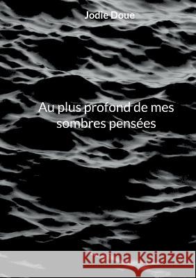 Au plus profond de mes sombres pensées Jodie Doue 9782322471737