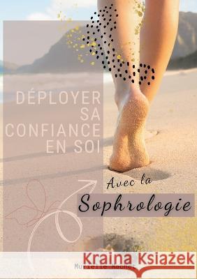 D?ployer sa confiance en soi avec la sophrologie Murielle Machet 9782322474097 Books on Demand