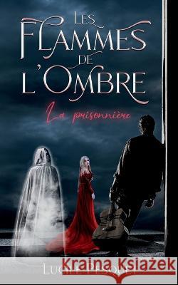 Les Flammes de l'Ombre: La prisonni?re Lucile Pesquet 9782322474530 Bod - Books on Demand