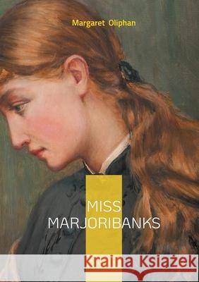 Miss Marjoribanks: Victorian novel social satire domestic fiction Margaret Oliphan 9782322478705 Bod - Books on Demand