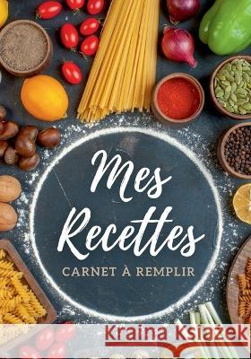 Carnet de recettes à remplir: Mes recettes - Livre de cuisine personnalisable, grand format Virginie Fratelli 9782322479870