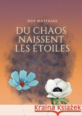 Du Chaos naissent les ?toiles Matthias Roy 9782322480036