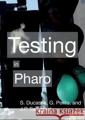 Testing in Pharo Stéphane Ducasse, Guillermo Polito, Juan-Pablo Sandoval 9782322481149