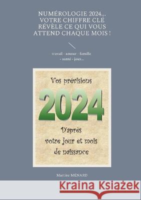 Num?rologie 2024... Votre chiffre cl? r?v?le ce qui vous attend chaque mois !: travail - amour - famille - sant? - jeux... Martine M?nard 9782322483419 Bod - Books on Demand