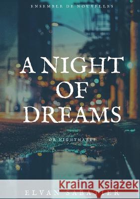 A Night of Dreams or Nightmares Elvan Sabatier 9782322484782
