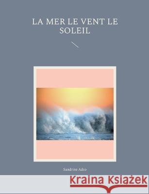 La Mer le Vent le Soleil Sandrine Adso 9782322486670 Bod - Books on Demand