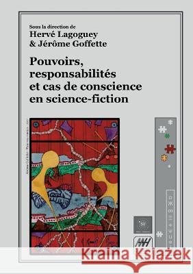 Pouvoirs, responsabilit?s et cas de conscience en science-fiction Herv? Lagoguey J?r?me Goffette 9782322487363