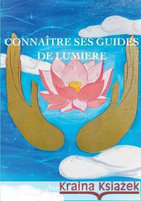 Conna?tre ses Guides de Lumi?re Justine Beguin 9782322487899