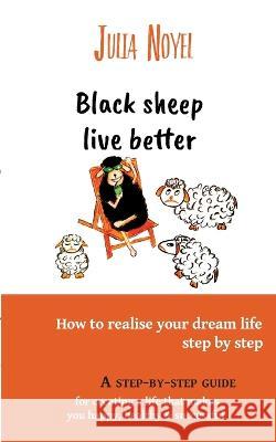 Black sheep live better: How to realise your dream live step by step Julia Noyel 9782322488100 Books on Demand