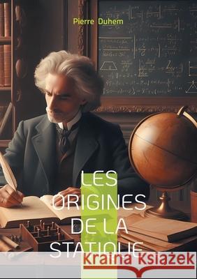 Les Origines de la statique: Une histoire des sciences revisit?e Pierre Duhem 9782322497638