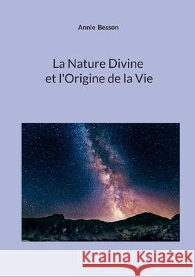 La Nature Divine et l'Origine de la Vie Annie Besson 9782322515875